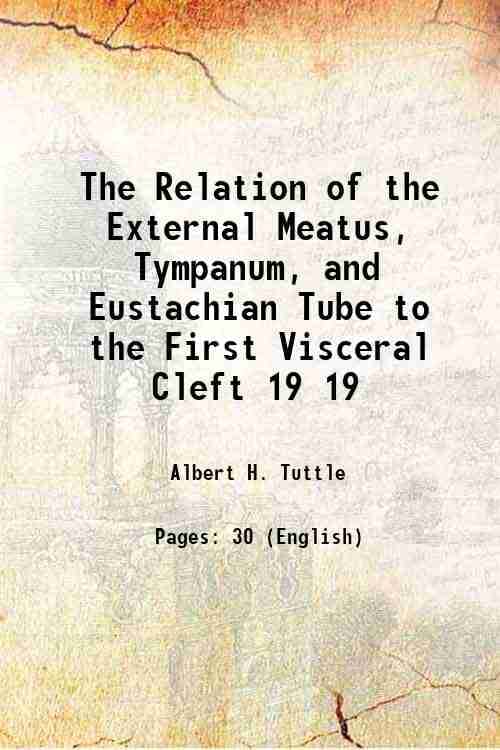     			The Relation of the External Meatus, Tympanum, and Eustachian Tube to the First Visceral Cleft Volume 19 1883 [Hardcover]