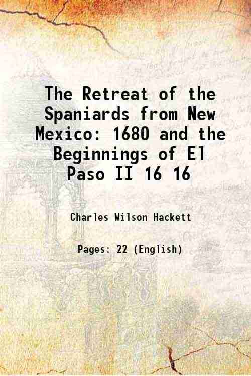     			The Retreat of the Spaniards from New Mexico 1680 and the Beginnings of El Paso II Volume 16 1913 [Hardcover]