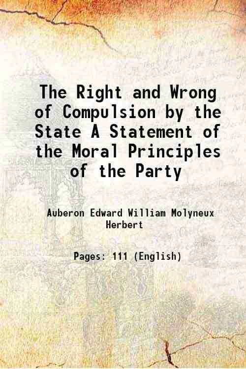     			The Right and Wrong of Compulsion by the State A Statement of the Moral Principles of the Party 1885 [Hardcover]