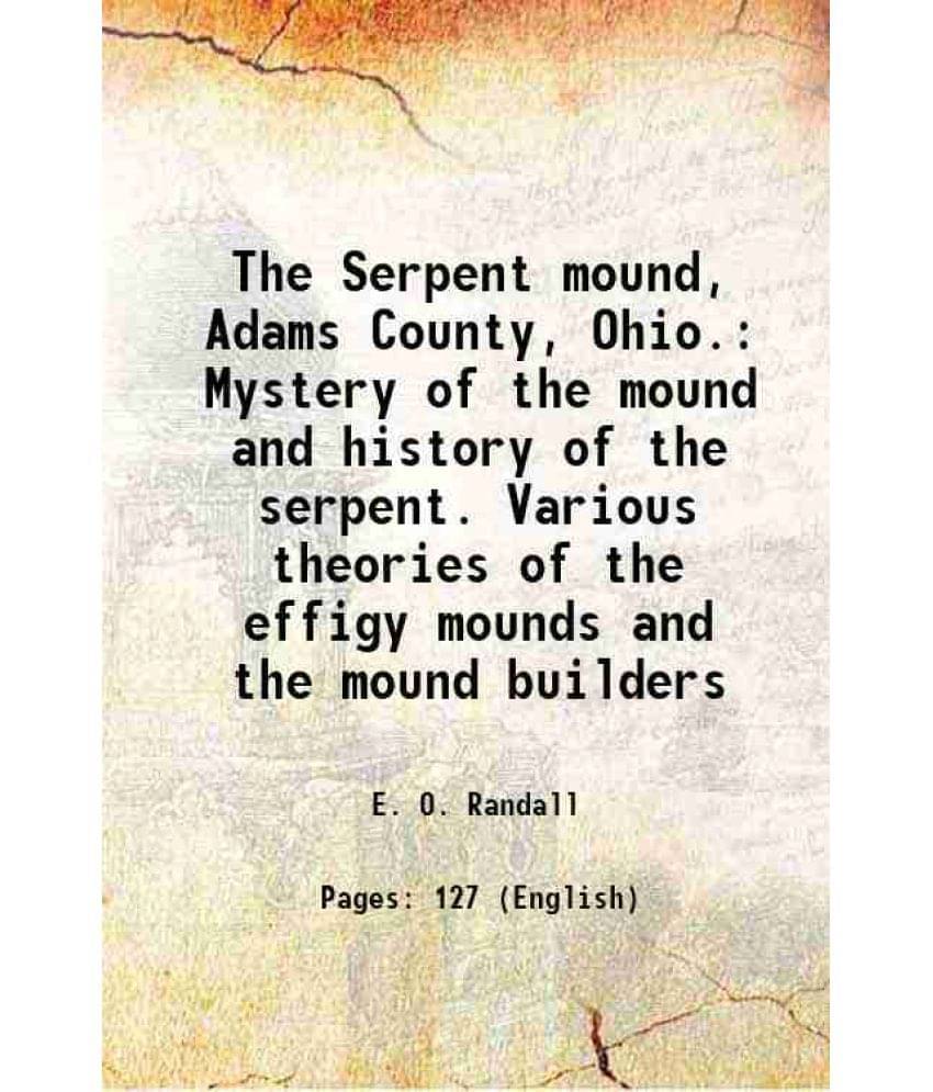     			The Serpent mound, Adams County, Ohio. Mystery of the mound and history of the serpent. Various theories of the effigy mounds and the moun [Hardcover]