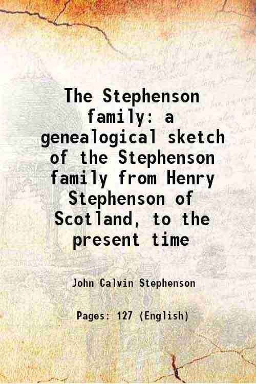     			The Stephenson family a genealogical sketch of the Stephenson family from Henry Stephenson of Scotland, to the present time 1906 [Hardcover]
