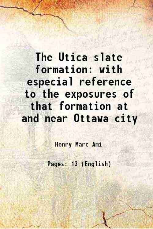     			The Utica slate formation with especial reference to the exposures of that formation at and near Ottawa city 1882 [Hardcover]