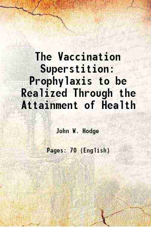     			The Vaccination Superstition Prophylaxis to be Realized Through the Attainment of Health 1902 [Hardcover]