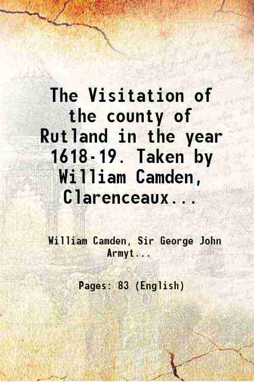     			The Visitation of the county of Rutland in the year 1618-19. Taken by William Camden, Clarenceaux king of arms Volume 3 1870 [Hardcover]