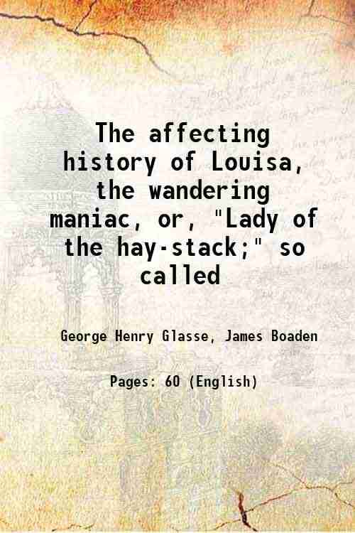     			The affecting history of Louisa, the wandering maniac, or, "Lady of the hay-stack;" so called 1804 [Hardcover]