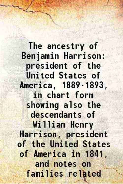     			The ancestry of Benjamin Harrison president of the United States of America, 1889-1893, in chart form showing also the descendants of Will [Hardcover]