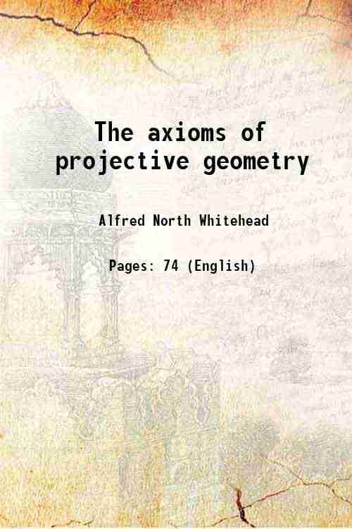     			The axioms of projective geometry 1906 [Hardcover]