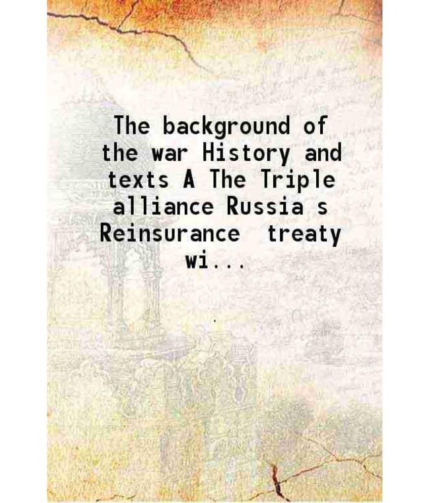     			The background of the war History and texts A The Triple alliance Russia s Reinsurance treaty with Germany B The triple entente and its fr [Hardcover]