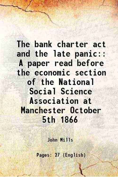     			The bank charter act and the late panic: A paper read before the economic section of the National Social Science Association at Manchester [Hardcover]