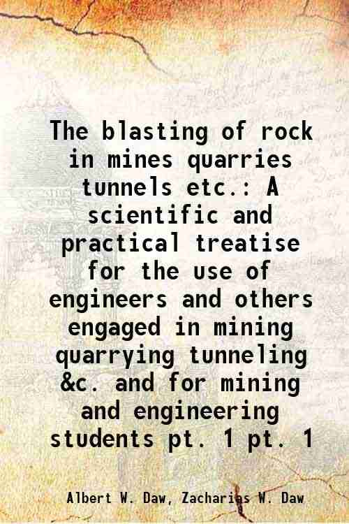     			The blasting of rock in mines quarries tunnels etc. A scientific and practical treatise for the use of engineers and others engaged in min [Hardcover]