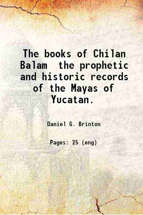     			The books of Chilan Balam the prophetic and historic records of the Mayas of Yucatan. 1882 [Hardcover]