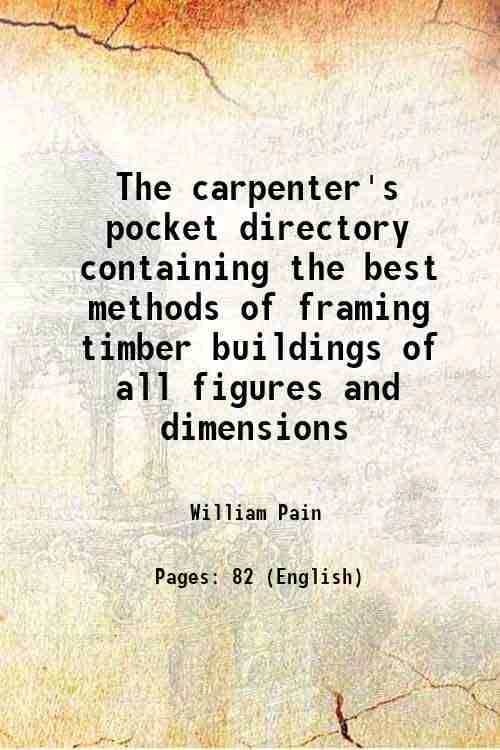     			The carpenter's pocket directory containing the best methods of framing timber buildings of all figures and dimensions 1781 [Hardcover]