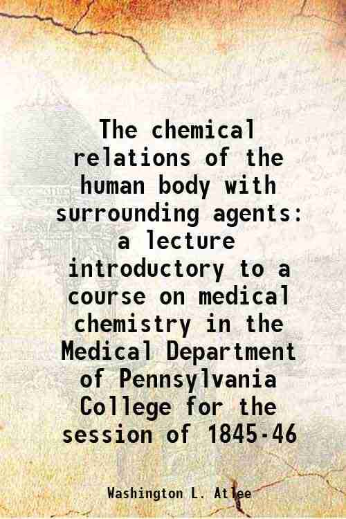     			The chemical relations of the human body with surrounding agents a lecture introductory to a course on medical chemistry in the Medical De [Hardcover]