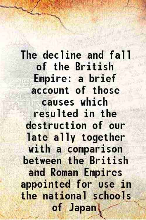     			The decline and fall of the British Empire a brief account of those causes which resulted in the destruction of our late ally together wit [Hardcover]