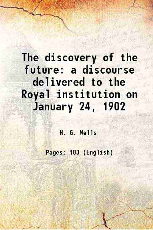     			The discovery of the future a discourse delivered to the Royal institution on January 24, 1902 1902 [Hardcover]