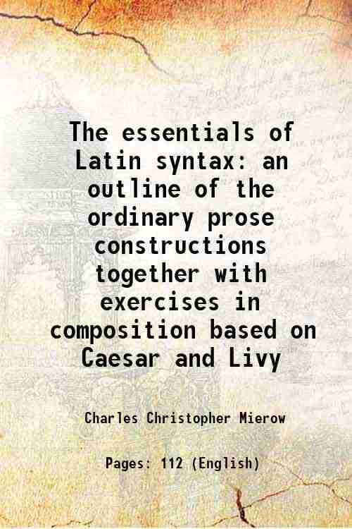     			The essentials of Latin syntax an outline of the ordinary prose constructions together with exercises in composition based on Caesar and L [Hardcover]