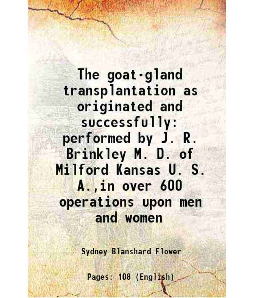     			The goat-gland transplantation as originated and successfully performed by J. R. Brinkley M. D. of Milford Kansas U. S. A.,in over 600 ope [Hardcover]