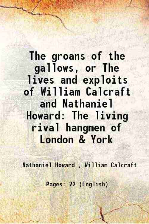     			The groans of the gallows, or, The lives and exploits of William Calcraft and Nathaniel Howard, the living rival hangmen of London & York [Hardcover]