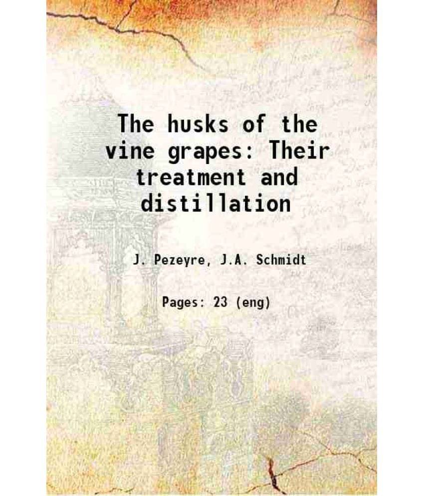     			The husks of the vine grapes Their treatment and distillation 1868 [Hardcover]