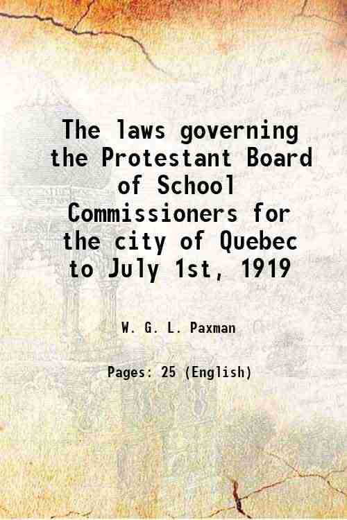     			The laws governing the Protestant Board of School Commissioners for the city of Quebec to July 1st, 1919 1919 [Hardcover]