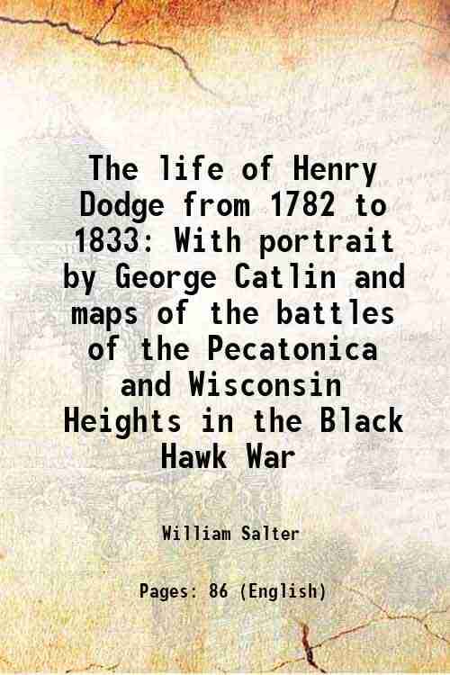     			The life of Henry Dodge from 1782 to 1833 With portrait by George Catlin and maps of the battles of the Pecatonica and Wisconsin Heights i [Hardcover]
