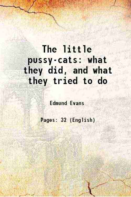     			The little pussy-cats what they did, and what they tried to do 1870 [Hardcover]