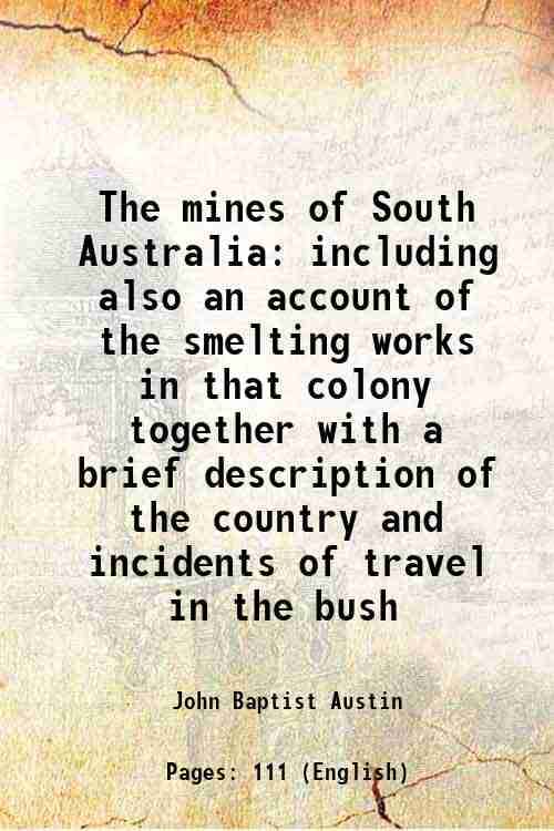     			The mines of South Australia including also an account of the smelting works in that colony together with a brief description of the count [Hardcover]