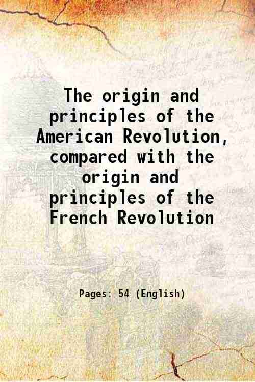     			The origin and principles of the American Revolution, compared with the origin and principles of the French Revolution 1800 [Hardcover]