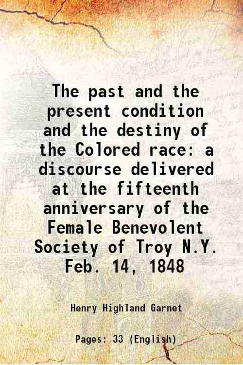     			The past and the present condition and the destiny of the Colored race a discourse delivered at the fifteenth anniversary of the Female Be [Hardcover]