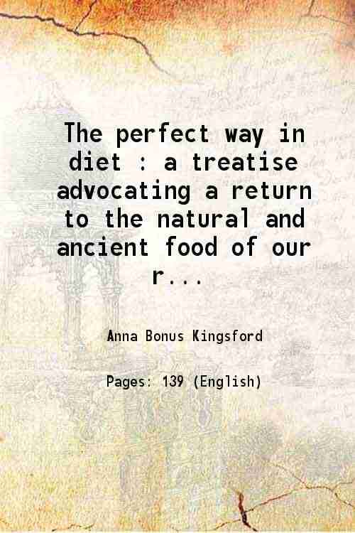     			The perfect way in diet : a treatise advocating a return to the natural and ancient food of our race 1898 [Hardcover]