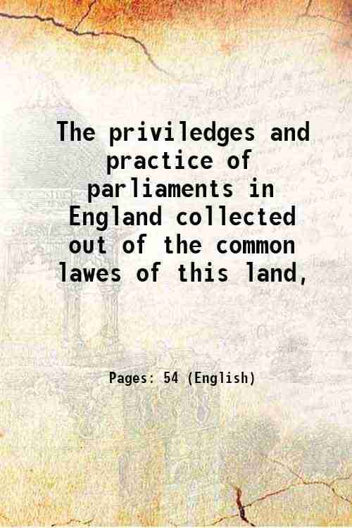     			The priviledges and practice of parliaments in England collected out of the common lawes of this land, 1640 [Hardcover]