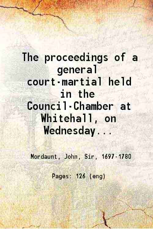    			The proceedings of a general court-martial held in the Council-Chamber at Whitehall, on Wednesday the 14th, and continued by several adjou [Hardcover]