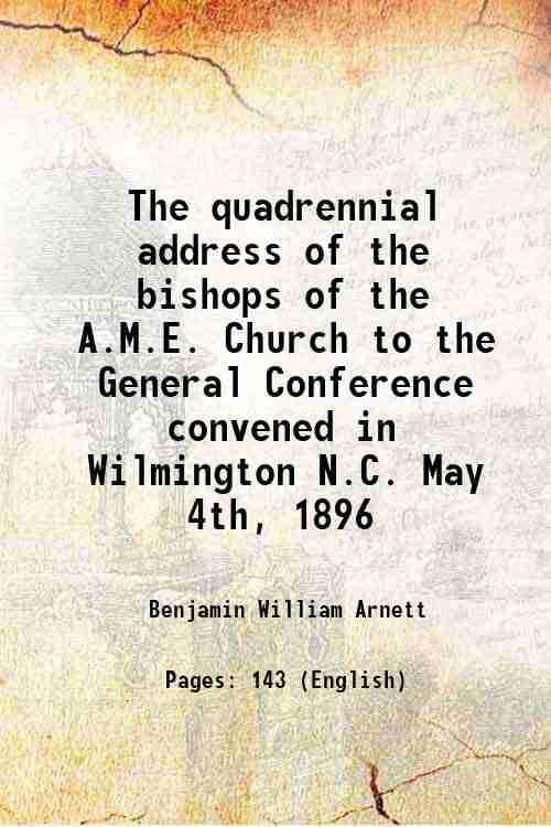    			The quadrennial address of the bishops of the A.M.E. Church to the General Conference convened in Wilmington N.C. May 4th, 1896 1896 [Hardcover]