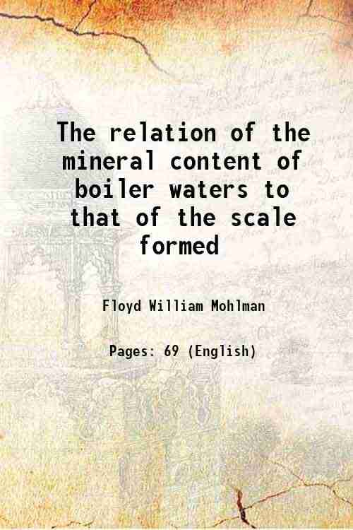     			The relation of the mineral content of boiler waters to that of the scale formed 1912 [Hardcover]