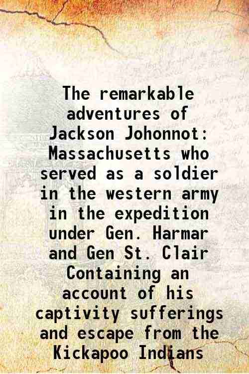     			The remarkable adventures of Jackson Johonnot of Massachusetts who served as a soldier in the western army 1816 [Hardcover]
