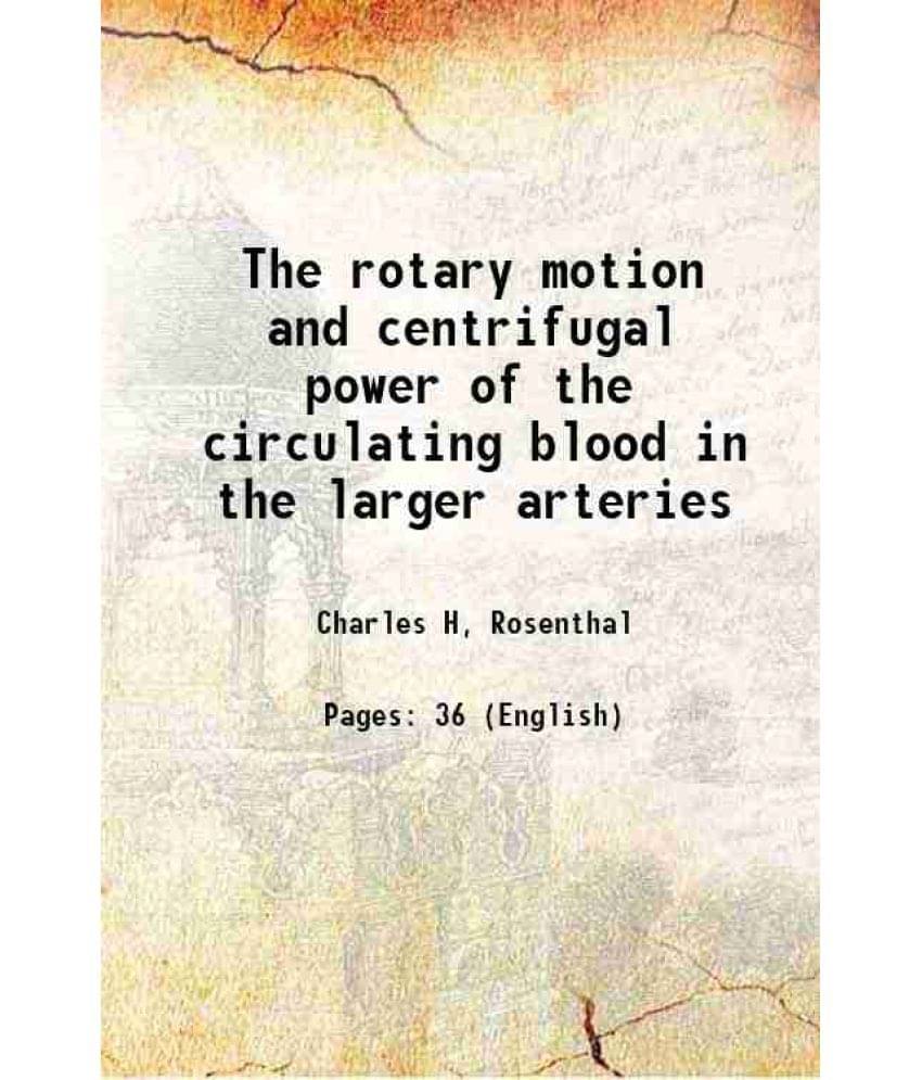     			The rotary motion and centrifugal power of the circulating blood in the larger arteries 1892 [Hardcover]
