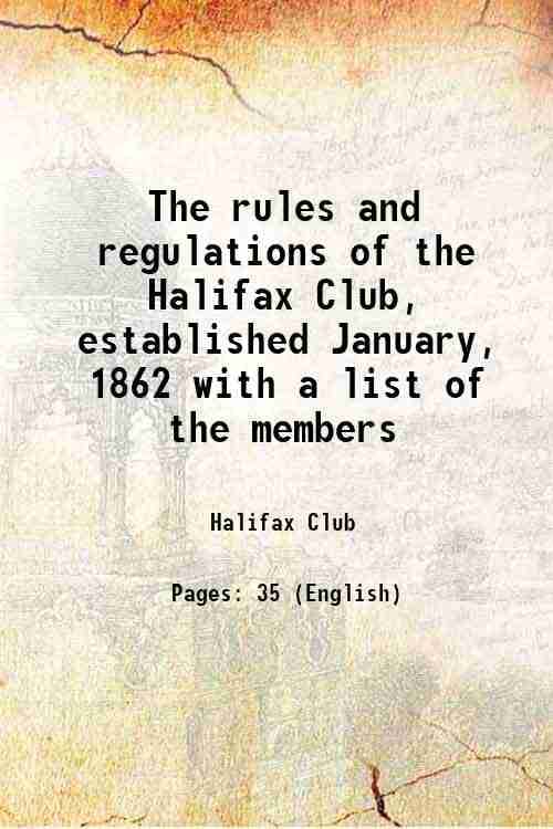     			The rules and regulations of the Halifax Club, established January, 1862 with a list of the members 1874 [Hardcover]