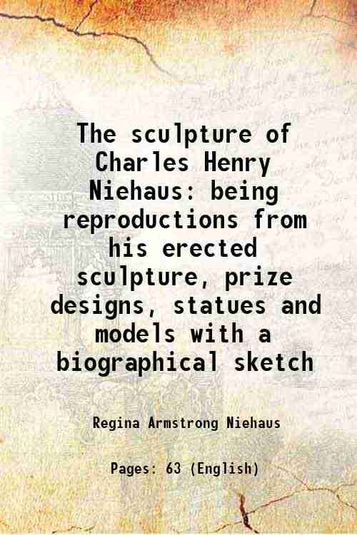     			The sculpture of Charles Henry Niehaus being reproductions from his erected sculpture, prize designs, statues and models with a biographic [Hardcover]