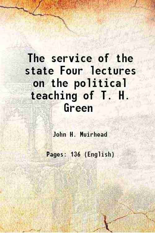     			The service of the state Four lectures on the political teaching of T. H. Green 1908 [Hardcover]