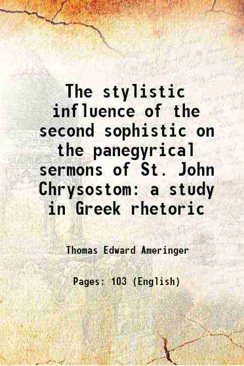     			The stylistic influence of the second sophistic on the panegyrical sermons of St. John Chrysostom a study in Greek rhetoric Volume 5 1921 [Hardcover]