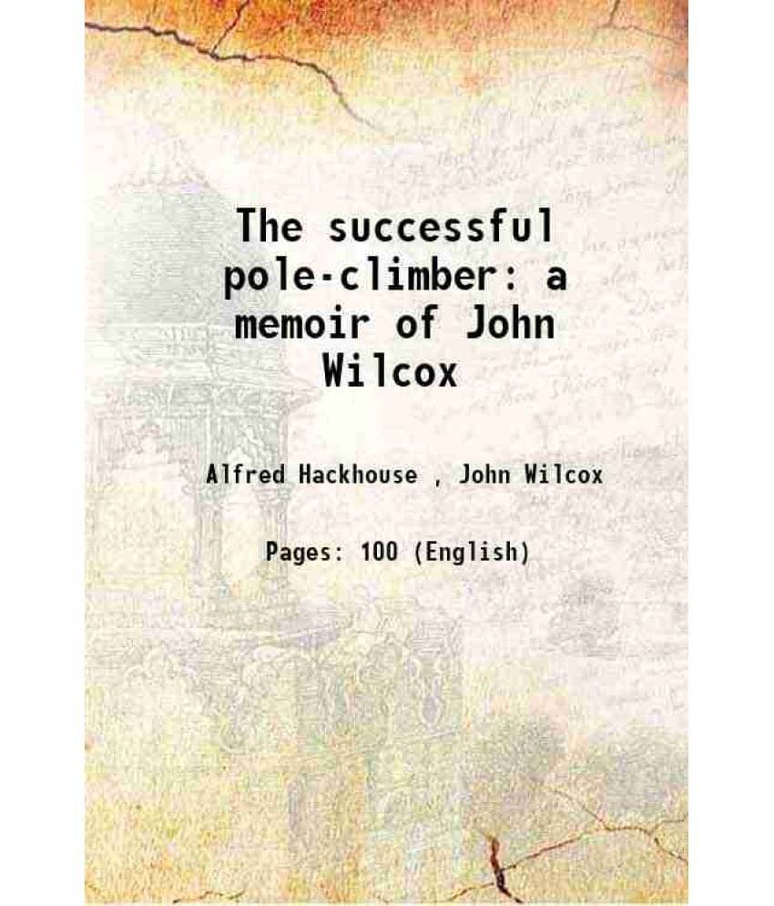     			The successful pole-climber: a memoir of John Wilcox 1859 [Hardcover]