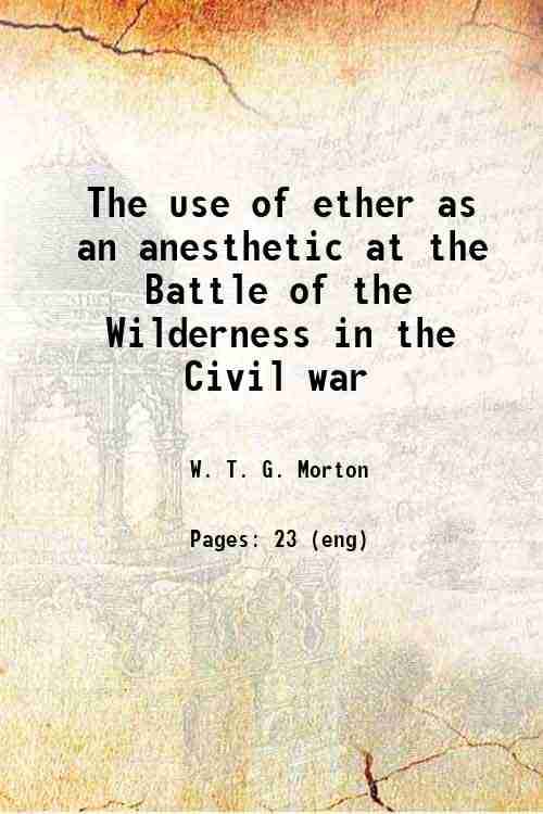     			The use of ether as an anesthetic at the Battle of the Wilderness in the Civil war 1904 [Hardcover]