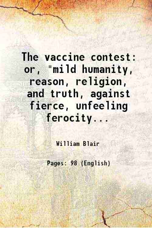     			The vaccine contest or, "mild humanity, reason, religion, and truth, against fierce, unfeeling ferocity... 1806 [Hardcover]