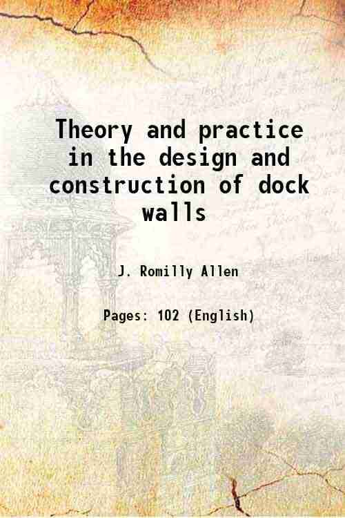     			Theory and practice in the design and construction of dock walls 1876 [Hardcover]