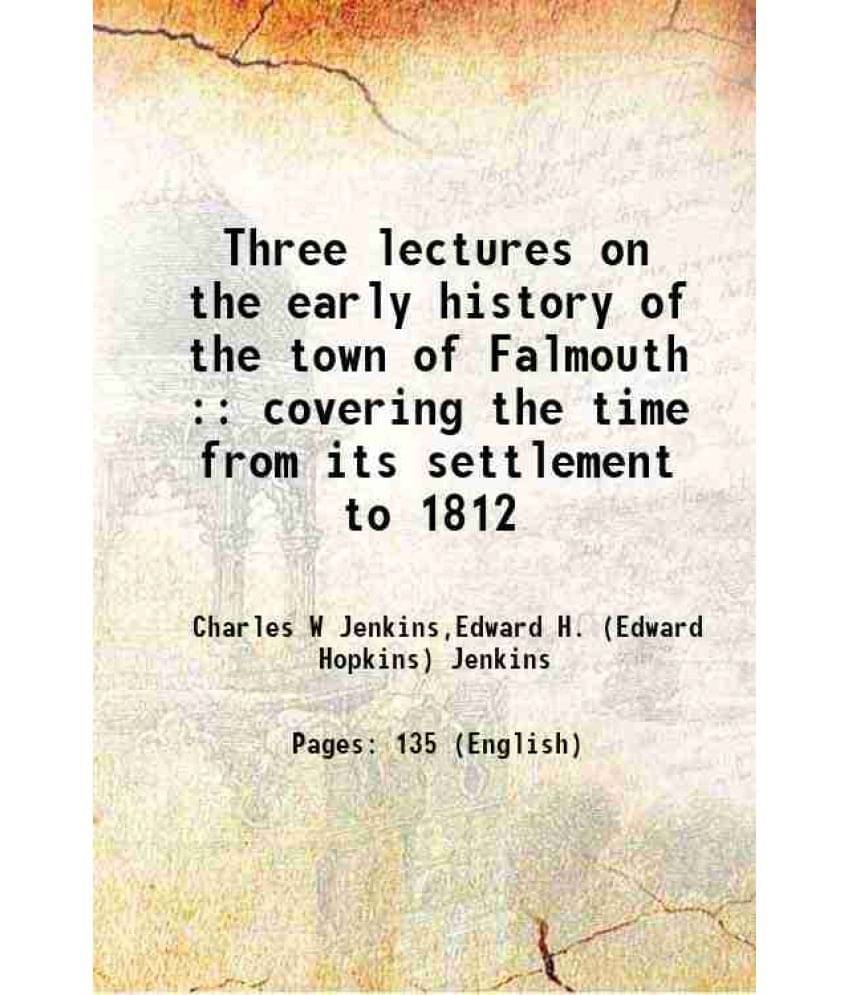     			Three lectures on the early history of the town of Falmouth : covering the time from its settlement to 1812 1889 [Hardcover]