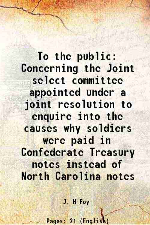     			To the public Concerning the Joint select committee appointed under a joint resolution to enquire into the causes why soldiers were paid i [Hardcover]