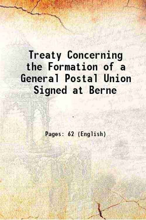     			Treaty Concerning the Formation of a General Postal Union Signed at Berne 1875 [Hardcover]