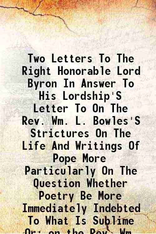     			Two Letters To The Right Honorable Lord Byron In Answer To His Lordship'S Letter To On The Rev. Wm. L. Bowles'S Strictures On The Life And [Hardcover]
