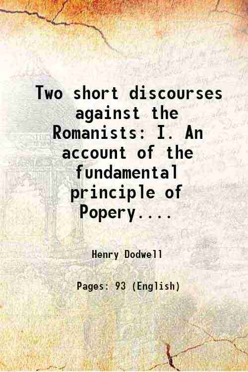     			Two short discourses against the Romanists I. An account of the fundamental principle of Popery.... 1688 [Hardcover]