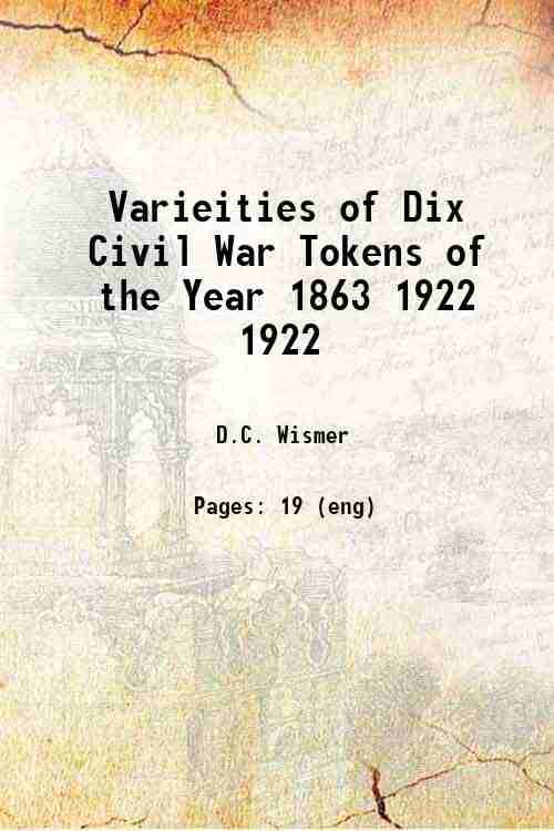     			Varieities of Dix Civil War Tokens of the Year 1863 Volume 1922 1922 [Hardcover]